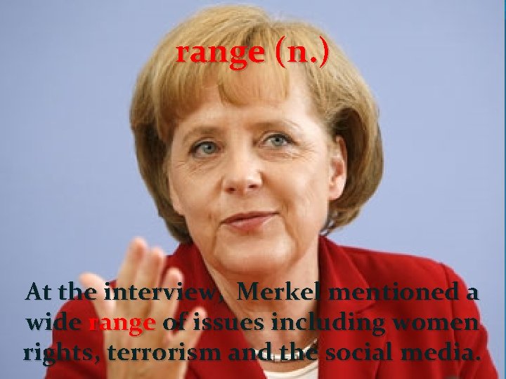 range (n. ) At the interview, Merkel mentioned a wide range of issues including