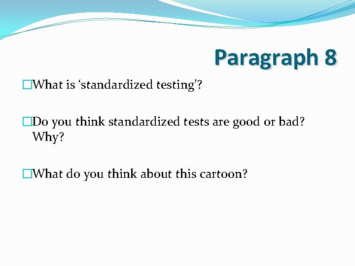 Paragraph 8 �What is ‘standardized testing’? �Do you think standardized tests are good or