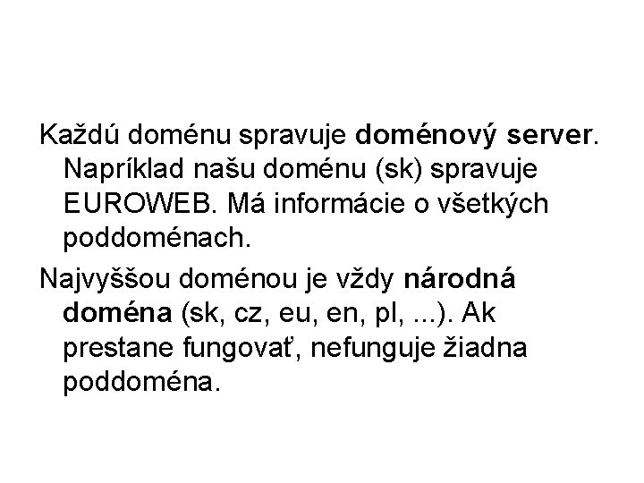 Každú doménu spravuje doménový server. Napríklad našu doménu (sk) spravuje EUROWEB. Má informácie o Každú doménu spravuje doménový server. Napríklad našu doménu (sk) spravuje EUROWEB. Má informácie o