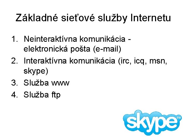 Základné sieťové služby Internetu 1. Neinteraktívna komunikácia elektronická pošta (e-mail) 2. Interaktívna komunikácia (irc,