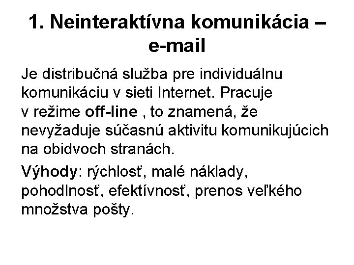 1. Neinteraktívna komunikácia – e-mail Je distribučná služba pre individuálnu komunikáciu v sieti Internet.