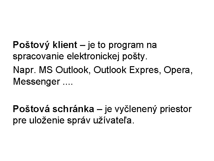 Poštový klient – je to program na spracovanie elektronickej pošty. Napr. MS Outlook, Outlook