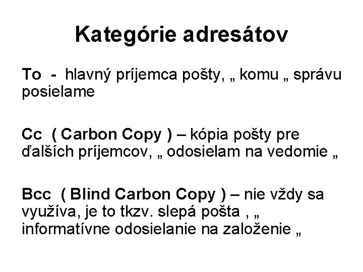 Kategórie adresátov To - hlavný príjemca pošty, „ komu „ správu posielame Cc (