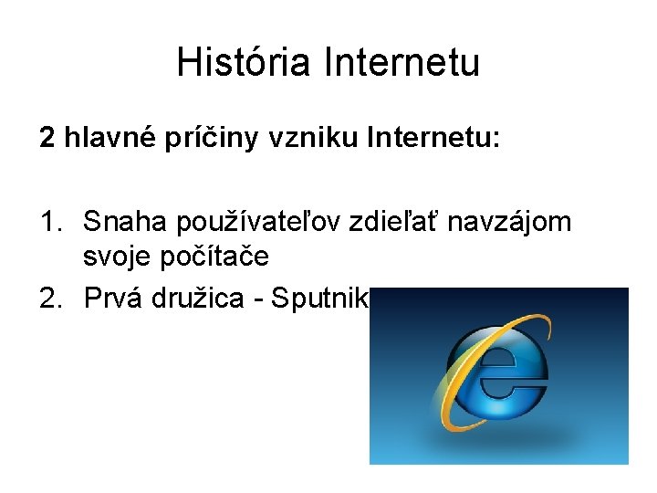 História Internetu 2 hlavné príčiny vzniku Internetu: 1. Snaha používateľov zdieľať navzájom svoje počítače