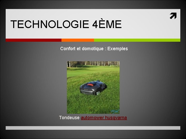 TECHNOLOGIE 4ÈME Confort et domotique : Exemples Tondeuse automower husqvarna 