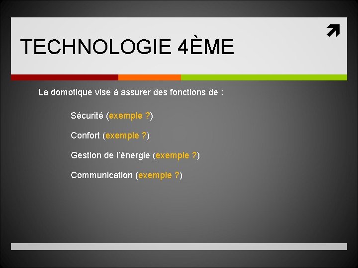 TECHNOLOGIE 4ÈME La domotique vise à assurer des fonctions de : Sécurité (exemple ?