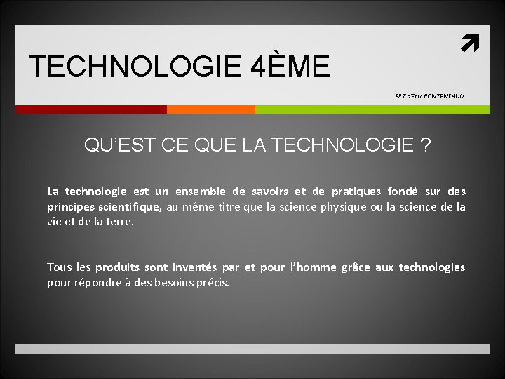  TECHNOLOGIE 4ÈME PPT d’Eric FONTENIAUD QU’EST CE QUE LA TECHNOLOGIE ? La technologie