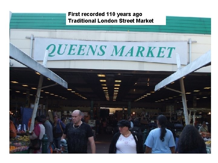 First recorded 110 years ago Traditional London Street Market 