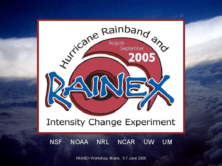 August. September NSF NOAA NRL NCAR UW RAINEX Workshop, Miami, 5 -7 June 2006