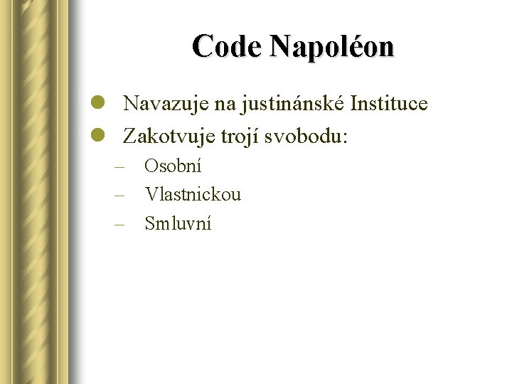 Code Napoléon l Navazuje na justinánské Instituce l Zakotvuje trojí svobodu: – Osobní –