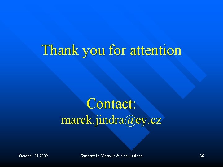 Thank you for attention Contact: marek. jindra@ey. cz October 24 2002 Synergy in Mergers