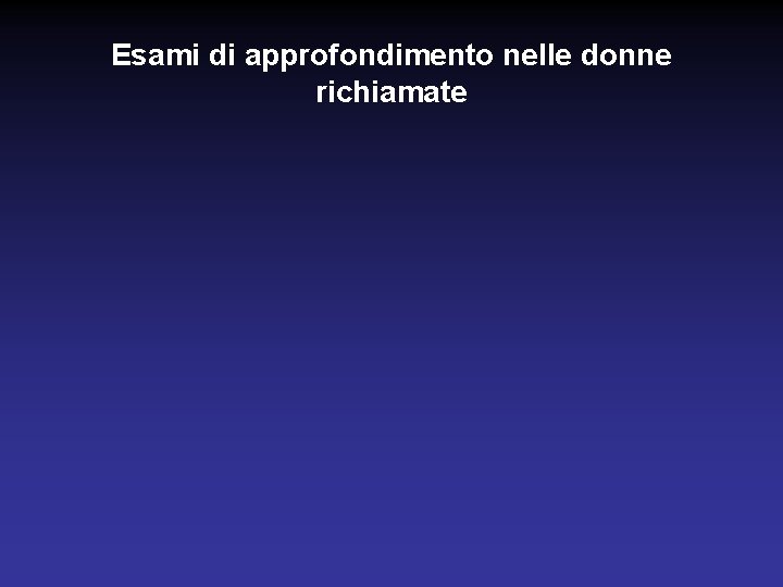 Esami di approfondimento nelle donne richiamate 