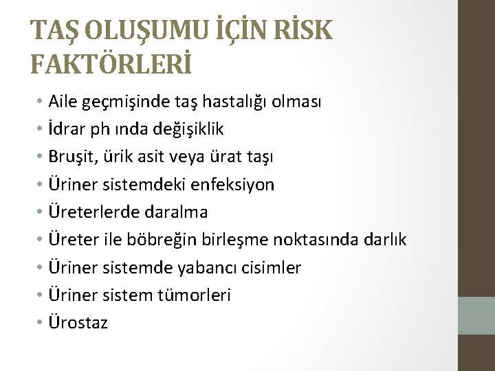 TAŞ OLUŞUMU İÇİN RİSK FAKTÖRLERİ • Aile geçmişinde taş hastalığı olması • İdrar ph