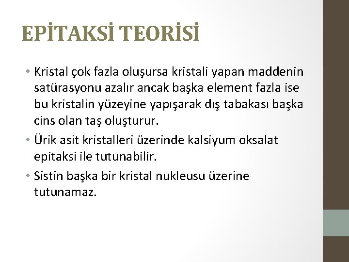 EPİTAKSİ TEORİSİ • Kristal çok fazla oluşursa kristali yapan maddenin satürasyonu azalır ancak başka