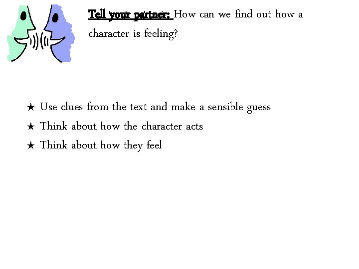 Tell your partner: How can we find out how a character is feeling? Use