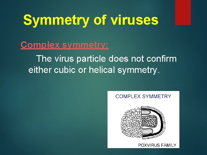 Symmetry of viruses Complex symmetry: The virus particle does not confirm either cubic or