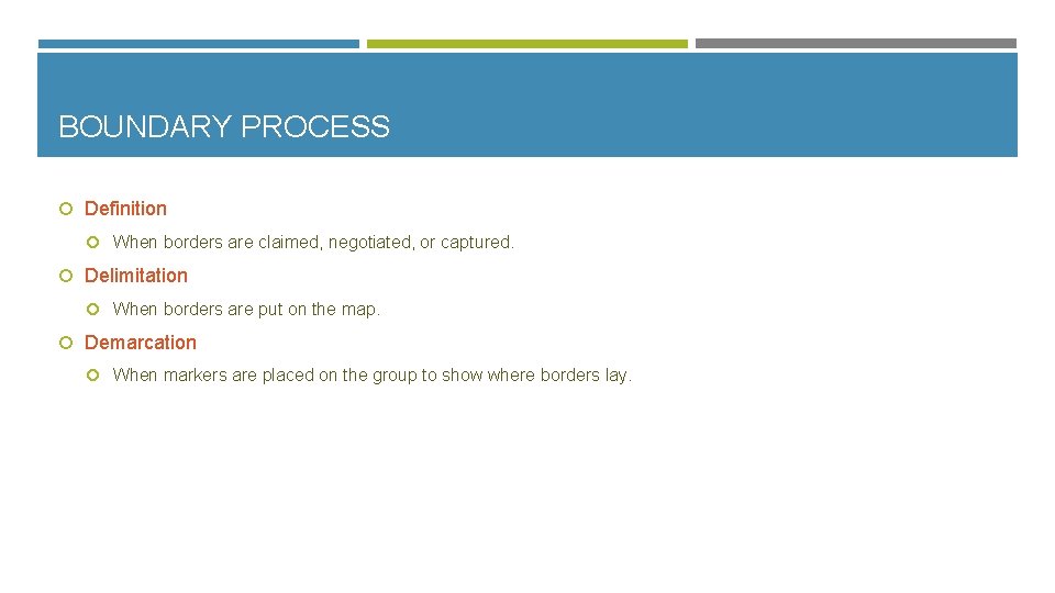 BOUNDARY PROCESS Definition When borders are claimed, negotiated, or captured. Delimitation When borders are