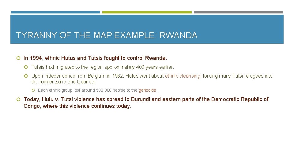 TYRANNY OF THE MAP EXAMPLE: RWANDA In 1994, ethnic Hutus and Tutsis fought to