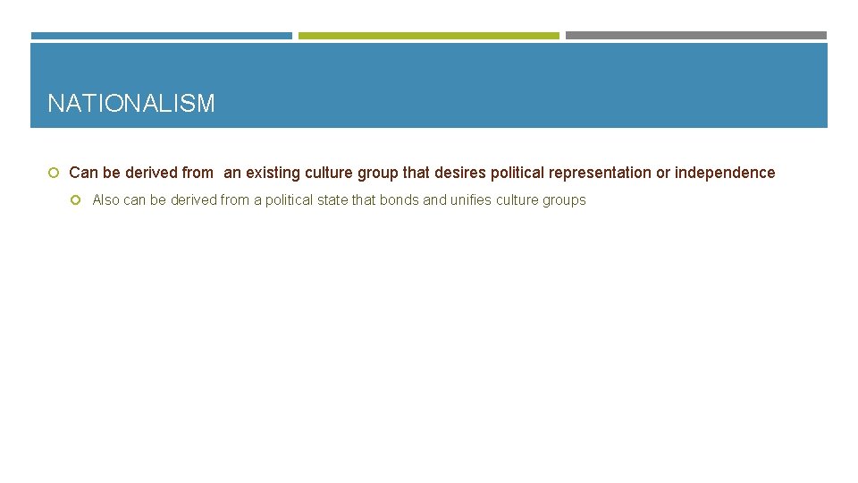 NATIONALISM Can be derived from an existing culture group that desires political representation or