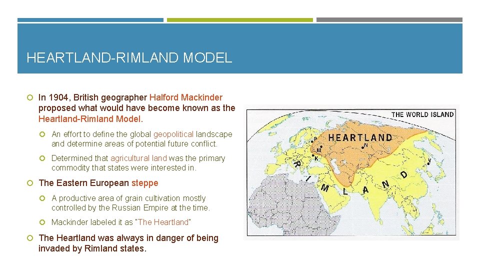 HEARTLAND-RIMLAND MODEL In 1904, British geographer Halford Mackinder proposed what would have become known