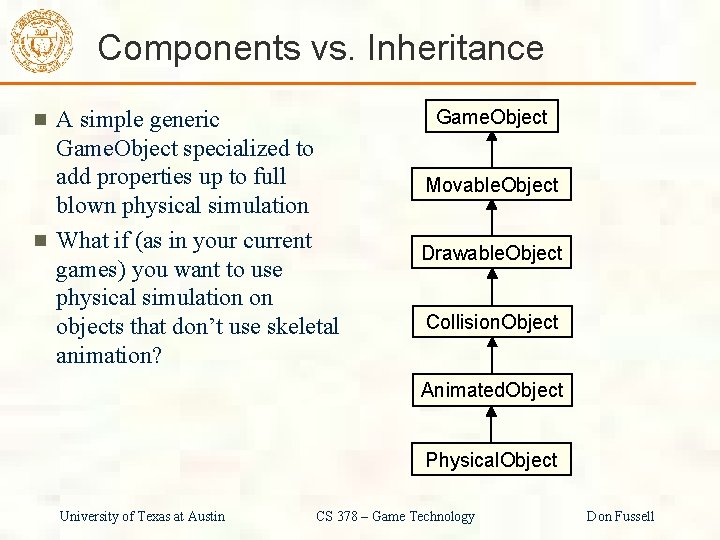 Components vs. Inheritance A simple generic Game. Object specialized to add properties up to