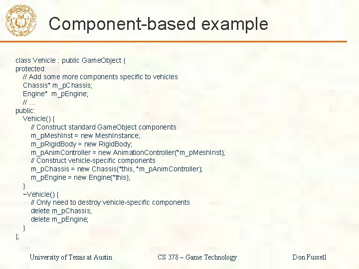 Component-based example class Vehicle : public Game. Object { protected: // Add some more