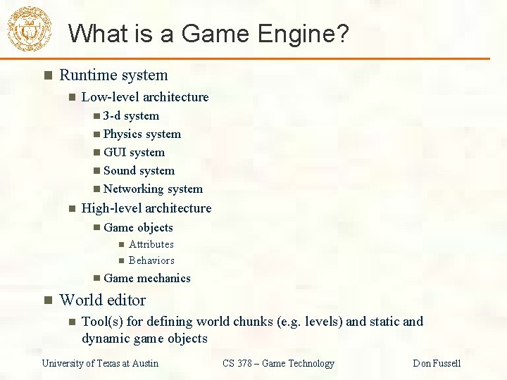 What is a Game Engine? Runtime system Low-level architecture 3 -d system Physics system
