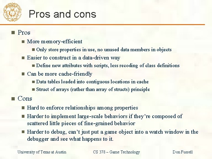 Pros and cons Pros More memory-efficient Only store properties in use, no unused data
