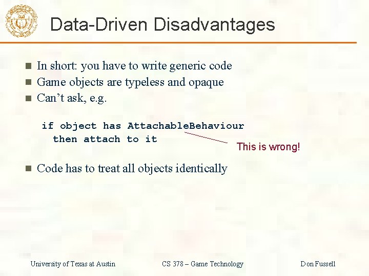 Data-Driven Disadvantages In short: you have to write generic code Game objects are typeless