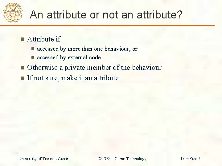 An attribute or not an attribute? Attribute if accessed by more than one behaviour,