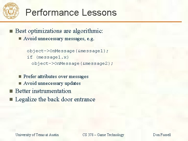 Performance Lessons Best optimizations are algorithmic: Avoid unnecessary messages, e. g. object->On. Message(&message 1);
