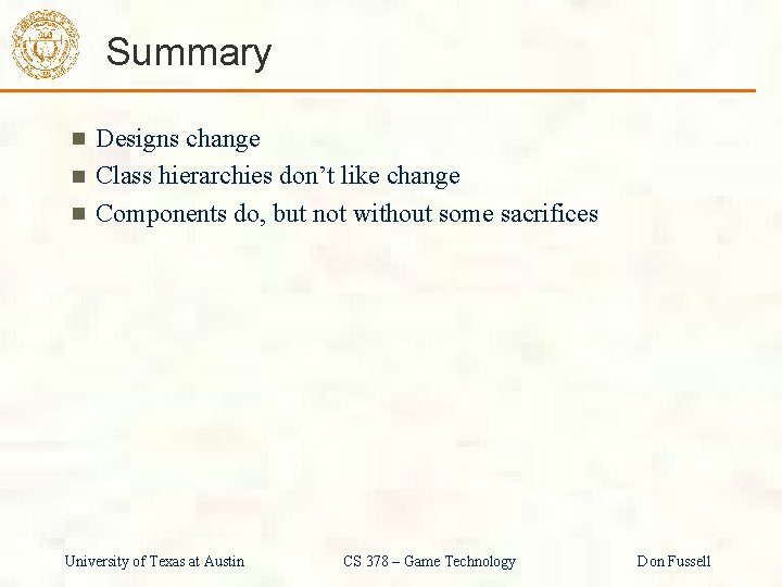 Summary Designs change Class hierarchies don’t like change Components do, but not without some