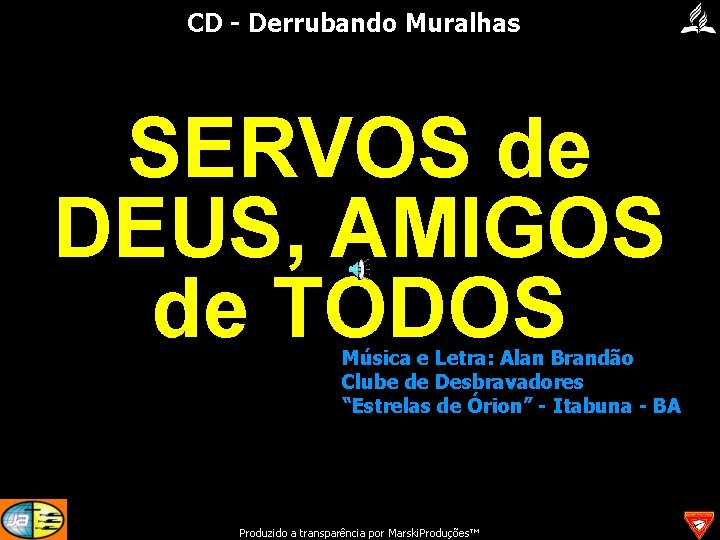 CD - Derrubando Muralhas SERVOS de DEUS, AMIGOS de TODOS Produzido a transparência por