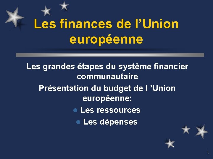 Les finances de l’Union européenne Les grandes étapes du système financier communautaire Présentation du