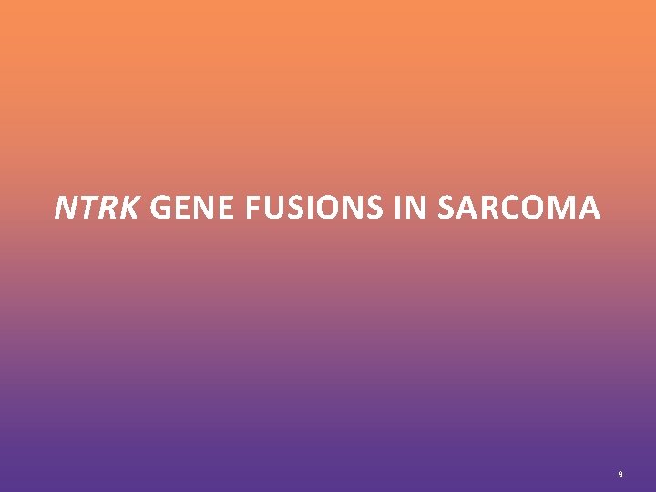 NTRK GENE FUSIONS IN SARCOMA 9 