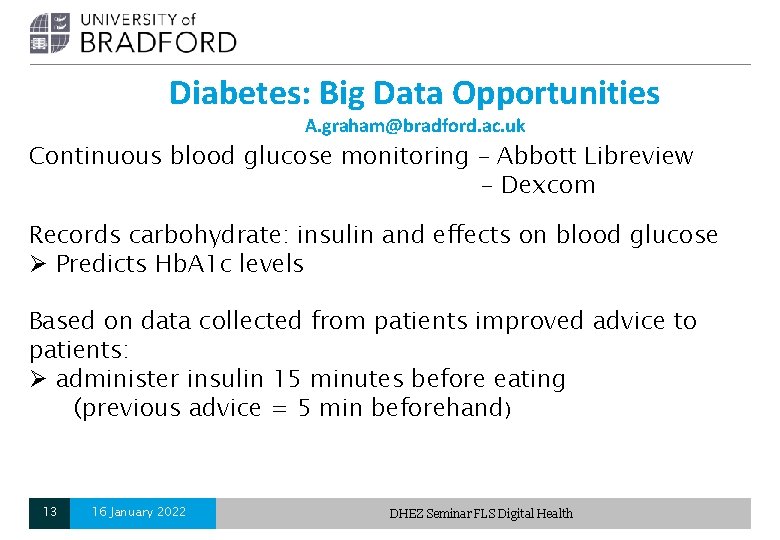 Diabetes: Big Data Opportunities A. graham@bradford. ac. uk Continuous blood glucose monitoring – Abbott Diabetes: Big Data Opportunities A. graham@bradford. ac. uk Continuous blood glucose monitoring – Abbott