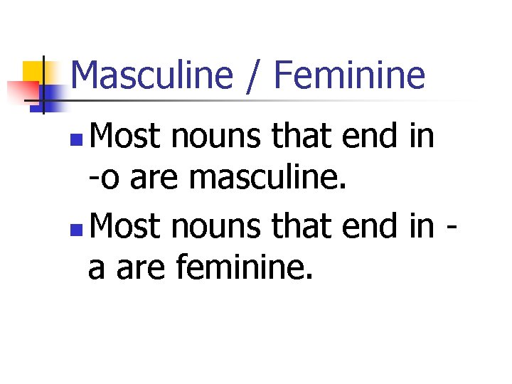 Masculine / Feminine Most nouns that end in -o are masculine. n Most nouns