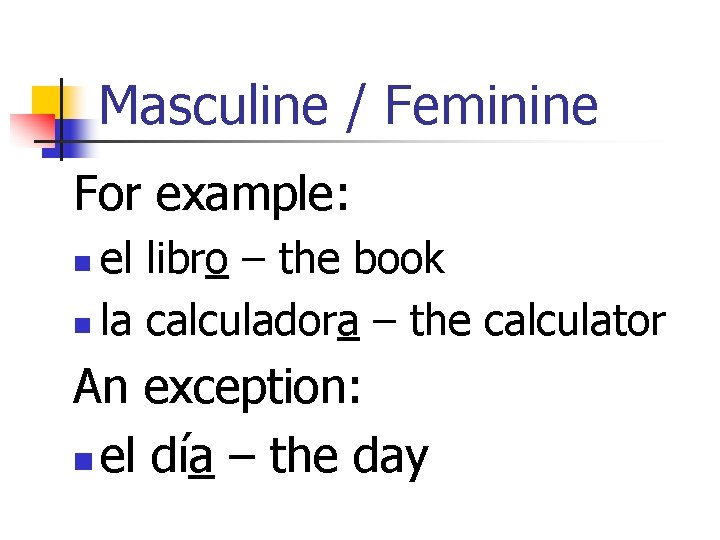 Masculine / Feminine For example: el libro – the book n la calculadora –