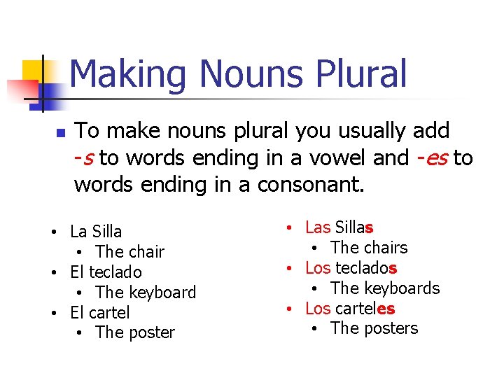 Making Nouns Plural n To make nouns plural you usually add -s to words
