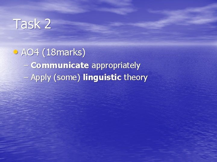 Task 2 • AO 4 (18 marks) – Communicate appropriately – Apply (some) linguistic