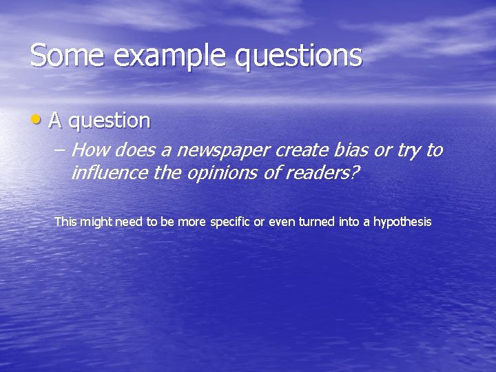 Some example questions • A question – How does a newspaper create bias or