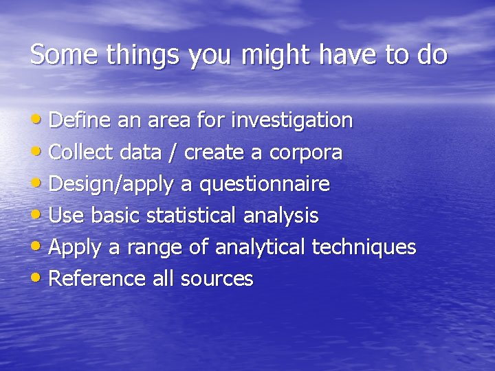 Some things you might have to do • Define an area for investigation •