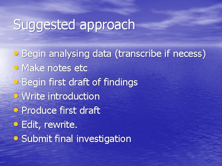 Suggested approach • Begin analysing data (transcribe if necess) • Make notes etc •