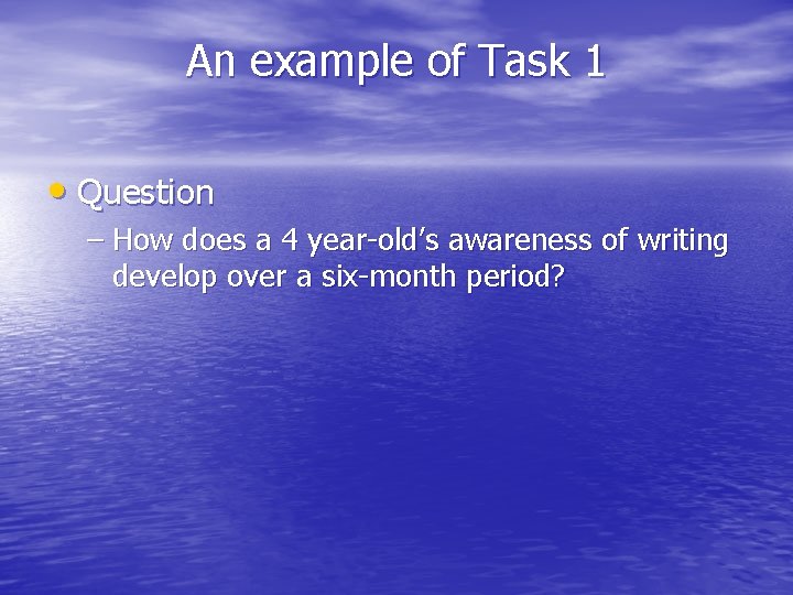 An example of Task 1 • Question – How does a 4 year-old’s awareness