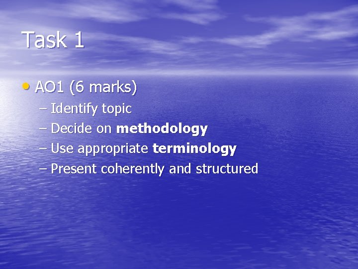 Task 1 • AO 1 (6 marks) – Identify topic – Decide on methodology