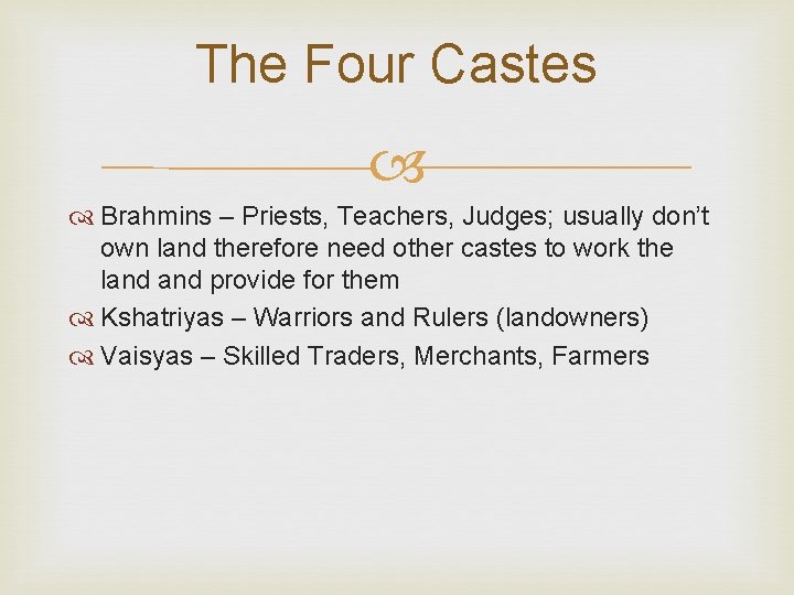 The Four Castes Brahmins – Priests, Teachers, Judges; usually don’t own land therefore need