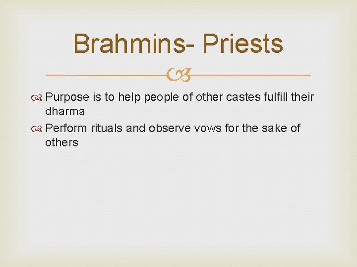 Brahmins- Priests Purpose is to help people of other castes fulfill their dharma Perform