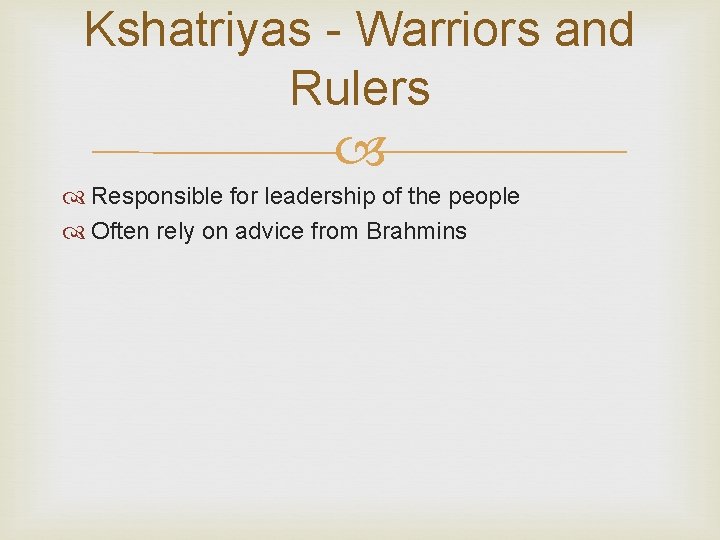 Kshatriyas - Warriors and Rulers Responsible for leadership of the people Often rely on