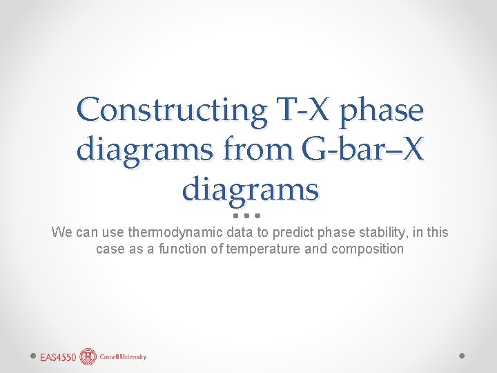 Constructing T-X phase diagrams from G-bar–X diagrams We can use thermodynamic data to predict