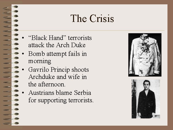 The Crisis • “Black Hand” terrorists attack the Arch Duke • Bomb attempt fails